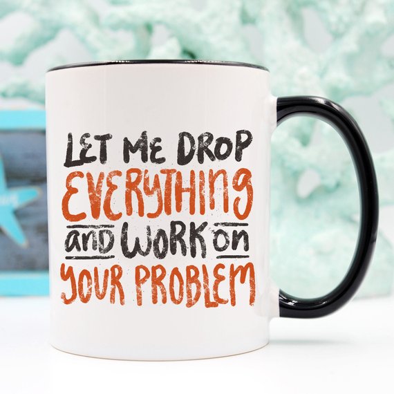 Let Me Drop Everything...Ceramic Coffee Mug